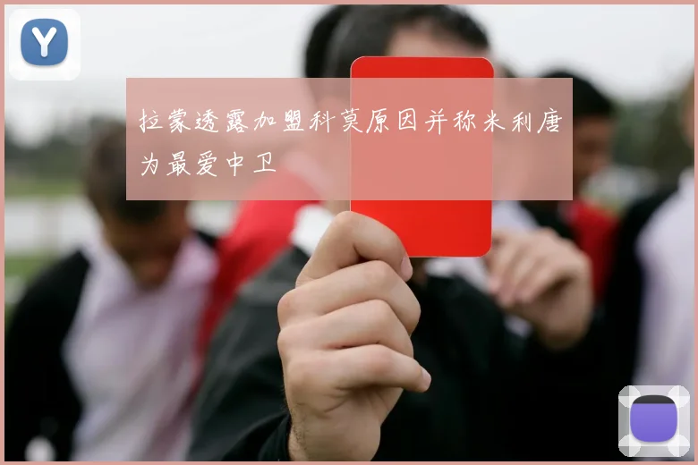 拉蒙透露加盟科莫原因并称米利唐为最爱中卫